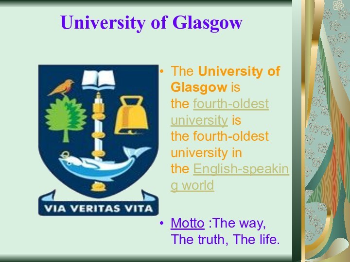 University of Glasgow  The University of Glasgow is the fourth-oldest university is the fourth-oldest university in the English-speaking worldMotto