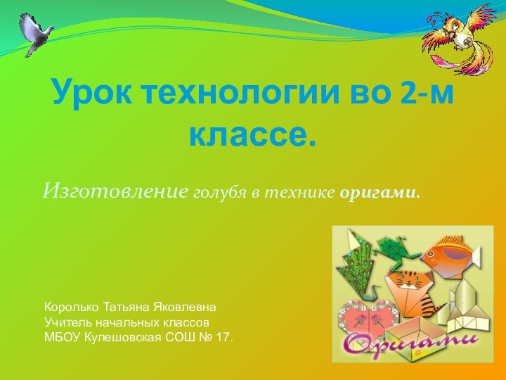 Урок технологии во 2-м классе.Изготовление голубя в технике оригами.Королько Татьяна Яковлевна Учитель