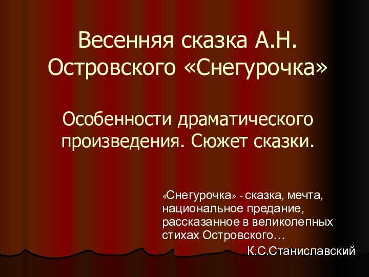 Весенняя сказка А.Н.Островского «Снегурочка»  Особенности драматического произведения. Сюжет сказки.«Снегурочка» - сказка,