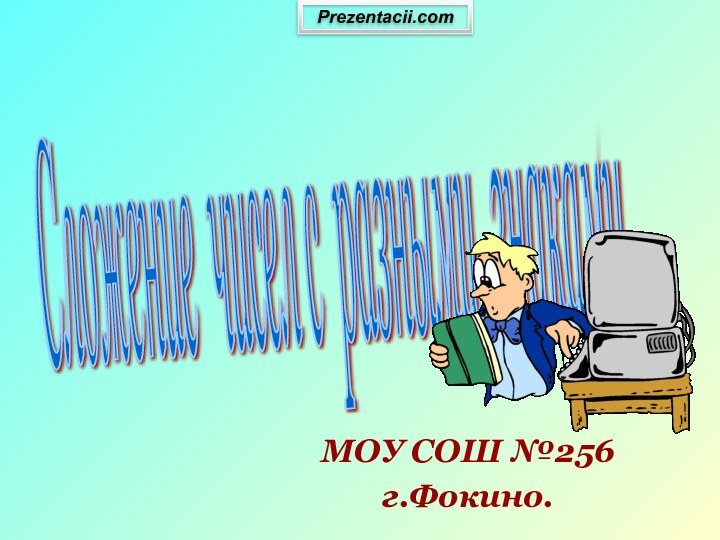 МОУ СОШ №256г.Фокино.Сложение чисел с разными знаками. Prezentacii.com