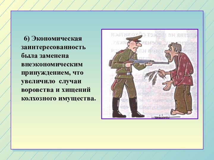 6) Экономическая заинтересованность была заменена внеэкономическим принуждением, что увеличило случаи воровства и хищений колхозного имущества.