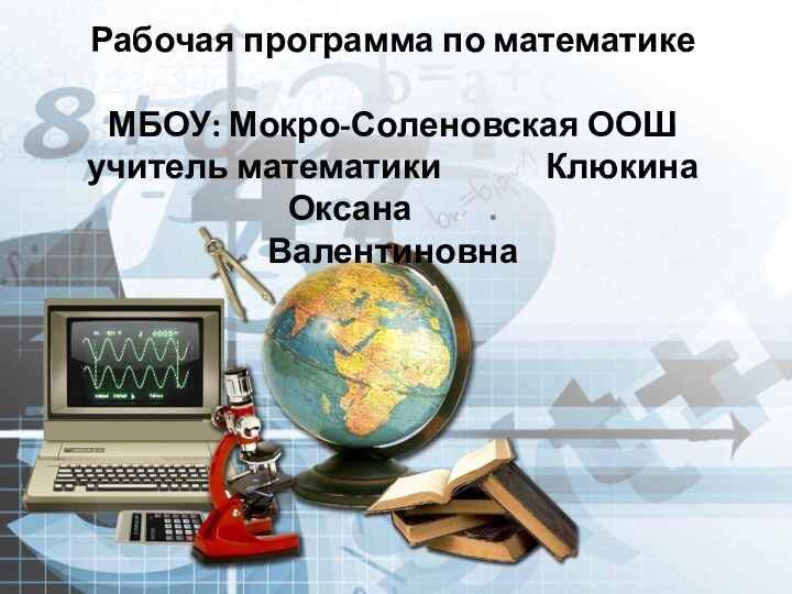 Рабочая программа по математике  МБОУ: Мокро-Соленовская ООШ учитель математики