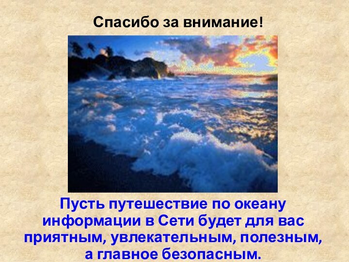 Спасибо за внимание!Пусть путешествие по океану информации в Сети будет для вас