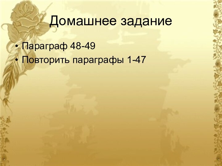 Домашнее заданиеПараграф 48-49Повторить параграфы 1-47