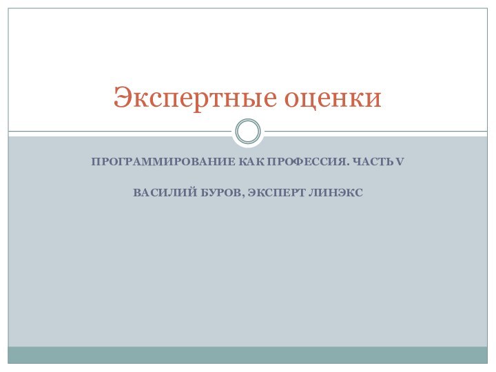 ПРОГРАММИРОВАНИЕ КАК ПРОФЕССИЯ. ЧАСТЬ VВАСИЛИЙ БУРОВ, ЭКСПЕРТ ЛИНЭКСЭкспертные оценки