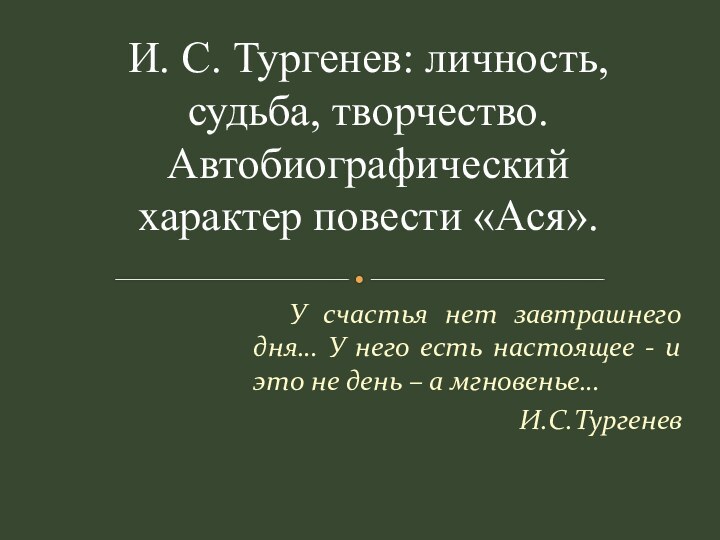 У счастья нет завтрашнего дня… У него есть настоящее - и это