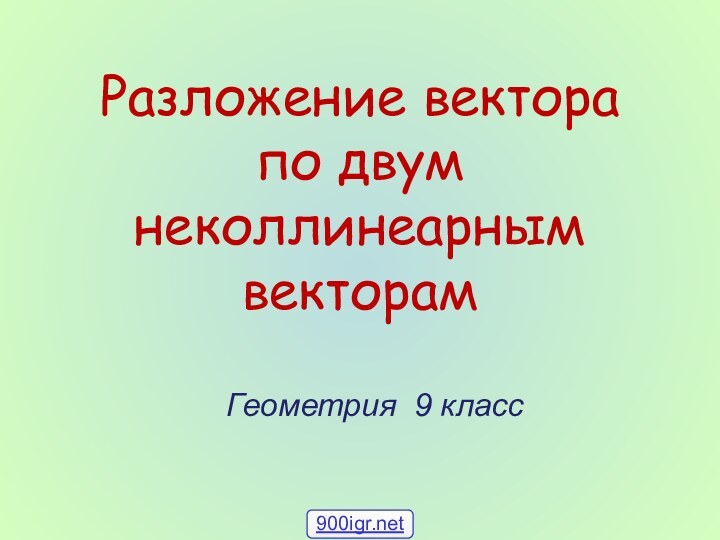 Разложение вектора по двум неколлинеарным векторамГеометрия 9 класс