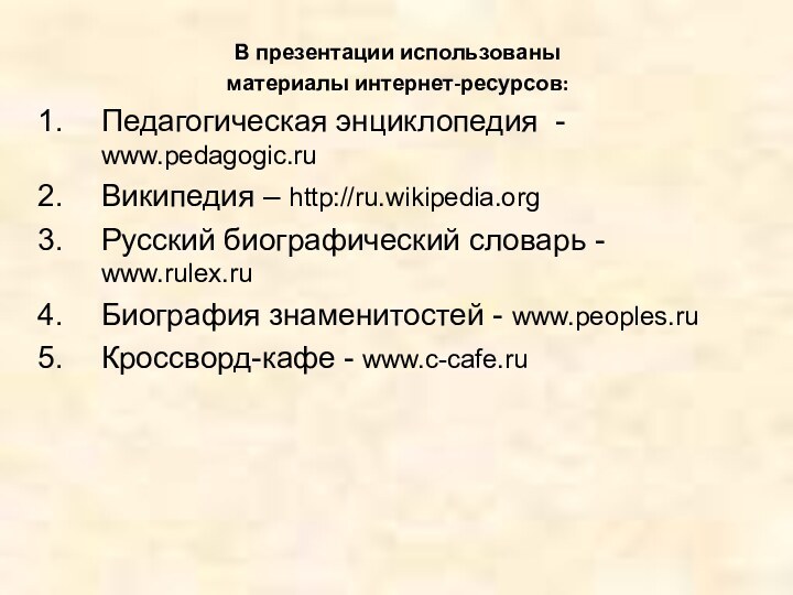 В презентации использованыматериалы интернет-ресурсов:Педагогическая энциклопедия - www.pedagogic.ruВикипедия – http://ru.wikipedia.orgРусский биографический словарь -