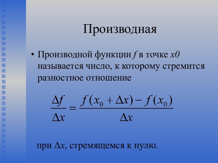 Производная Производной функции f в точке х0 называется число, к которому стремится