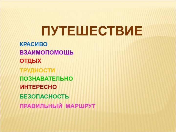 ПУТЕШЕСТВИЕ ИНТЕРЕСНОПОЗНАВАТЕЛЬНОТРУДНОСТИОТДЫХВЗАИМОПОМОЩЬКРАСИВОБЕЗОПАСНОСТЬПРАВИЛЬНЫЙ МАРШРУТ