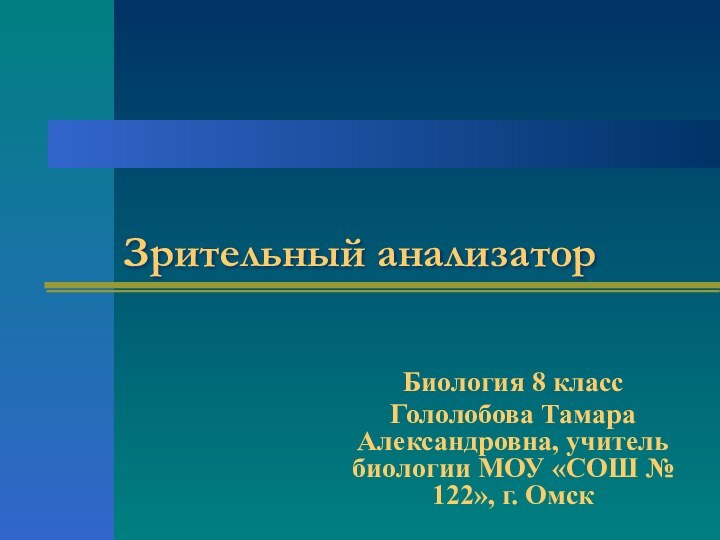 Зрительный анализаторБиология 8 классГололобова Тамара Александровна, учитель биологии МОУ «СОШ № 122», г. Омск