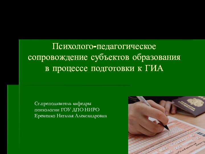 Психолого-педагогическое сопровождение субъектов образования в процессе подготовки к ГИА Ст.преподаватель кафедры психологии