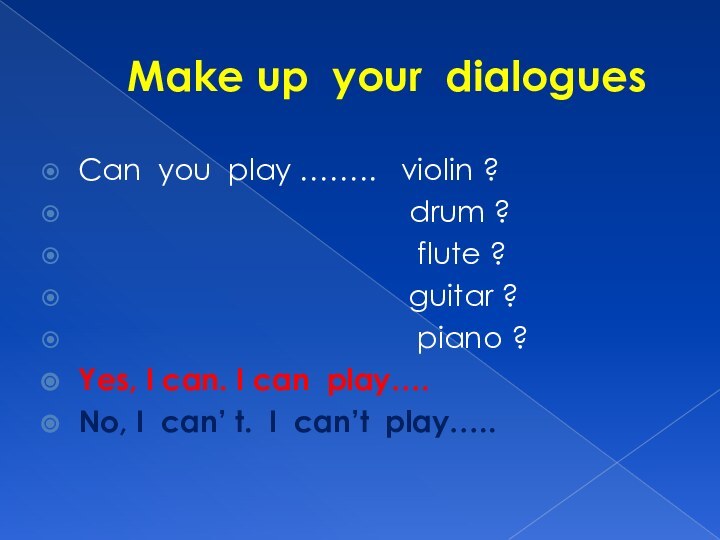 Make up your dialoguesCan you play ……..  violin ?