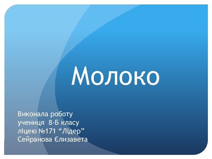 МолокоВиконала роботуучениця 8-Б класуліцею №171 “Лідер”Сейранова Єлизавета