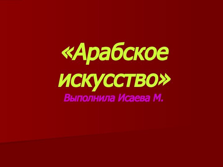 «Арабское искусство» Выполнила Исаева М.