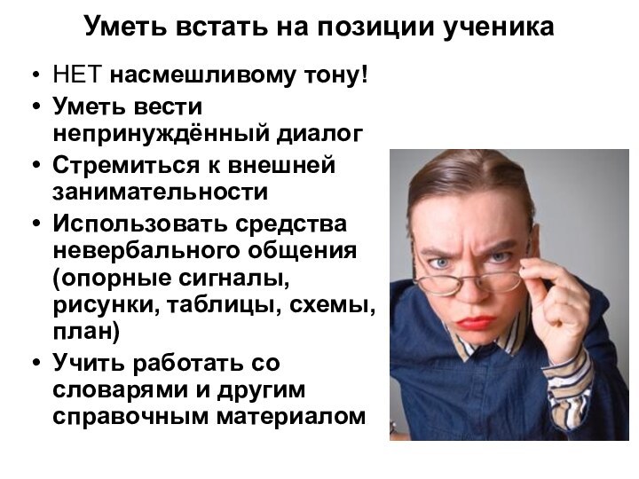 Уметь встать на позиции ученика  НЕТ насмешливому тону! Уметь вести непринуждённый