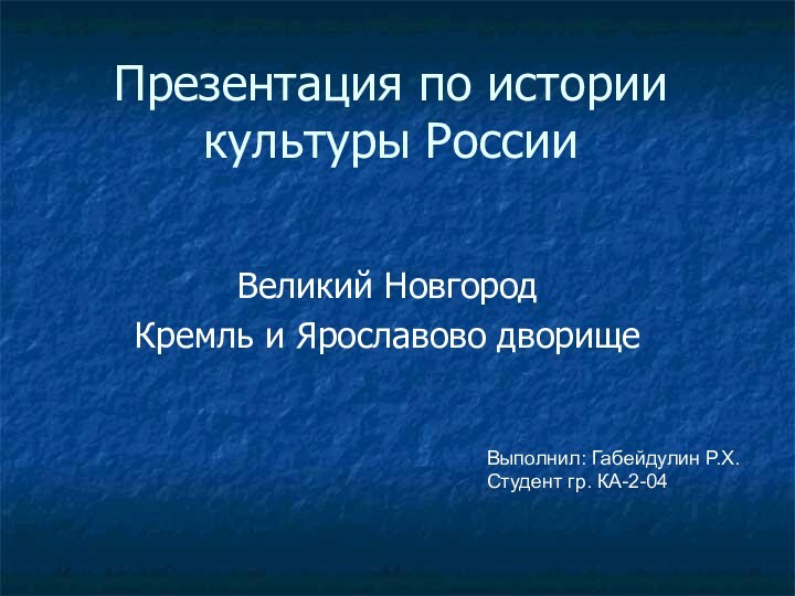 Презентация по истории культуры РоссииВеликий НовгородКремль и Ярославово дворищеВыполнил: Габейдулин Р.Х.Студент гр. КА-2-04