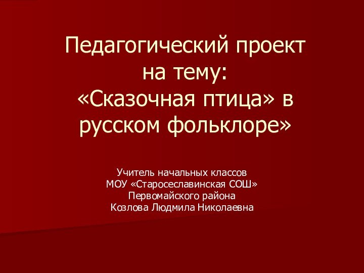 Педагогический проект  на тему: «Сказочная птица» в русском фольклоре»Учитель начальных классов