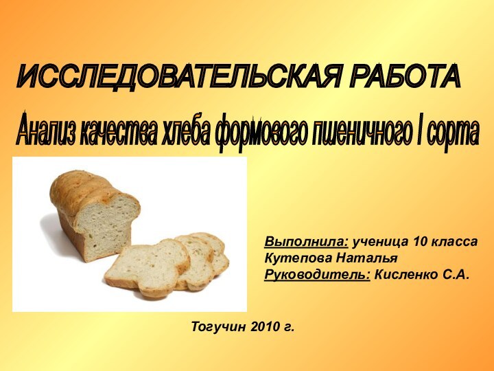 ИССЛЕДОВАТЕЛЬСКАЯ РАБОТА Анализ качества хлеба формового пшеничного I сорта Выполнила: ученица 10
