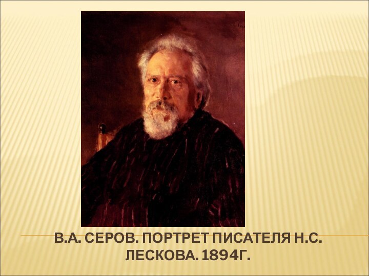 В.А. СЕРОВ. ПОРТРЕТ ПИСАТЕЛЯ Н.С.ЛЕСКОВА. 1894Г.