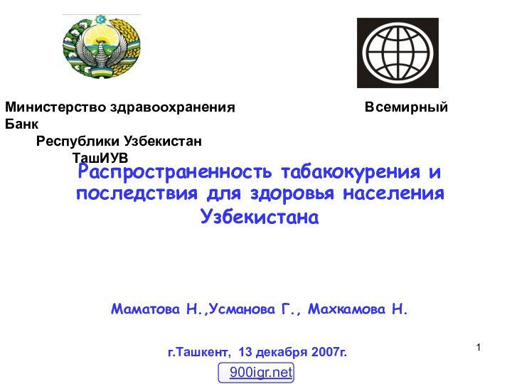 Распространенность табакокурения и последствия для здоровья населения Узбекистана Маматова Н.,Усманова Г., Махкамова Н.г.Ташкент, 13 декабря 2007г.