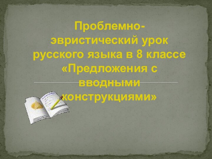 Проблемно- эвристический урок русского языка в 8 классе  «Предложения с вводными конструкциями»