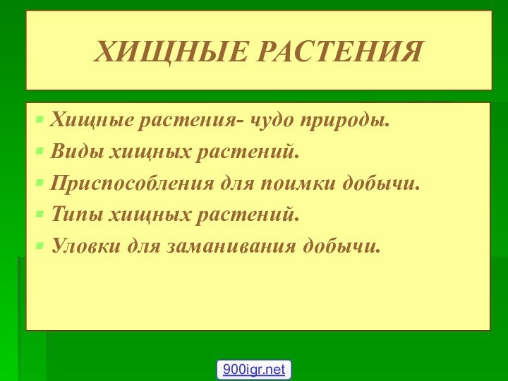 ХИЩНЫЕ РАСТЕНИЯХищные растения- чудо природы.Виды хищных растений.Приспособления для поимки добычи.Типы хищных растений.Уловки для заманивания добычи.