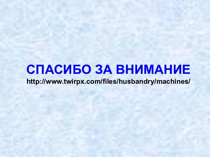 СПАСИБО ЗА ВНИМАНИЕ http://www.twirpx.com/files/husbandry/machines/