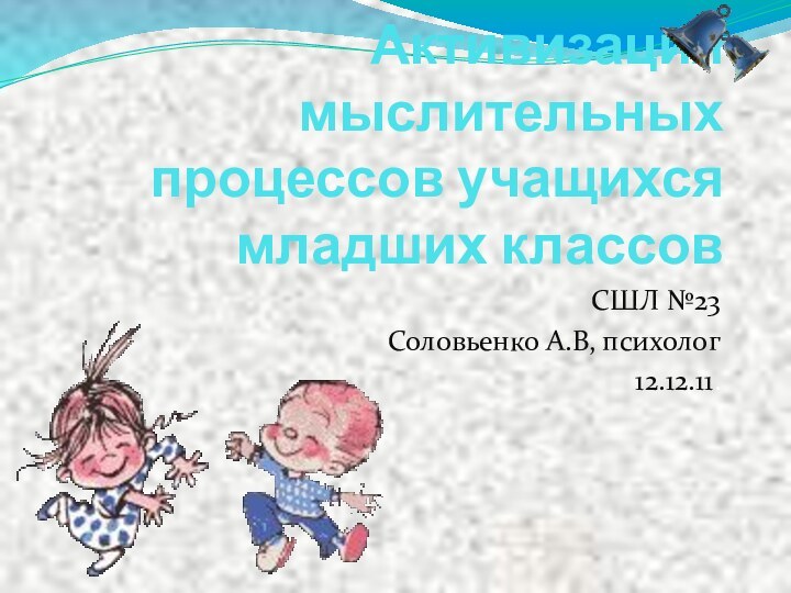 Активизация мыслительных процессов учащихся младших классовСШЛ №23Соловьенко А.В, психолог12.12.11.