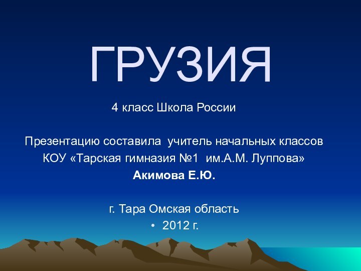 ГРУЗИЯ4 класс Школа РоссииПрезентацию составила учитель начальных классов КОУ «Тарская гимназия №1