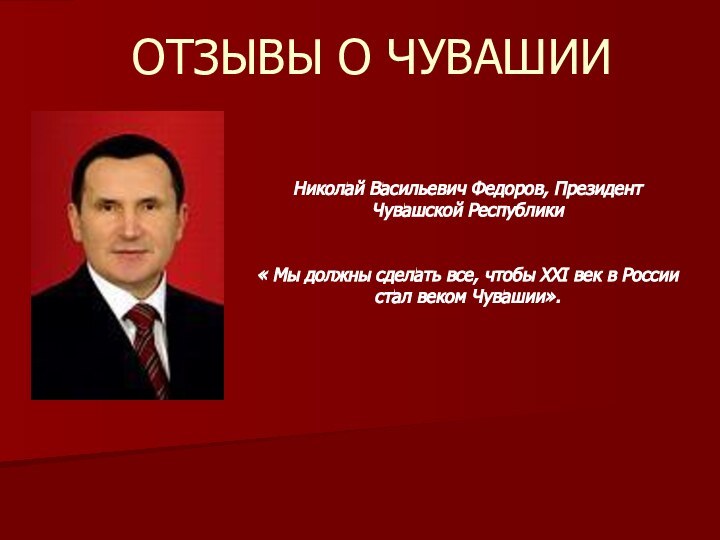 ОТЗЫВЫ О ЧУВАШИИ Николай Васильевич Федоров, Президент Чувашской Республики« Мы должны сделать все,