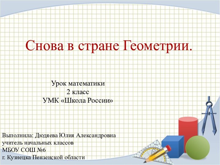 Снова в стране Геометрии.Урок математики2 классУМК «Школа России»Выполнила: Дюдяева Юлия Александровнаучитель начальных