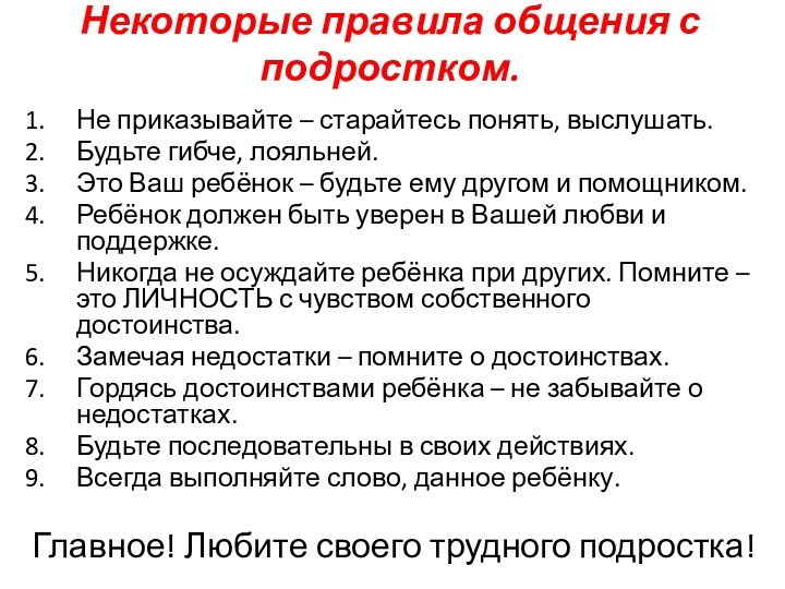 Некоторые правила общения с подростком.Не приказывайте – старайтесь понять, выслушать.Будьте гибче, лояльней.Это