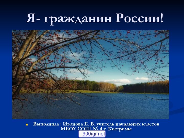 Я- гражданин России!Выполнила : Иванова Е. В. учитель начальных классов МБОУ СОШ № 4 г. Костромы