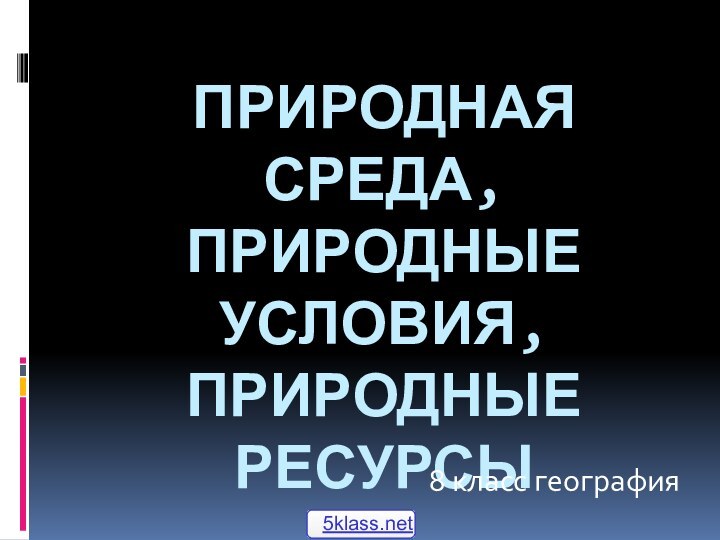 Природная среда, природные условия, природные ресурсы8 класс география