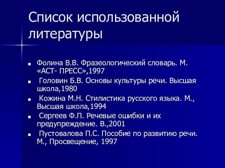 Список использованной литературыФолина В.В. Фразеологический словарь. М. «АСТ- ПРЕСС»,1997 Головин Б.В. Основы