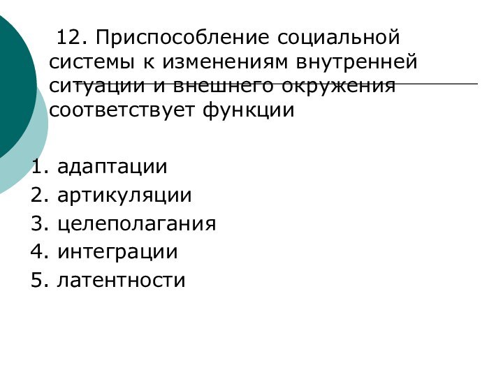 12. Приспособление социальной системы к изменениям внутренней ситуации и внешнего окружения соответствует