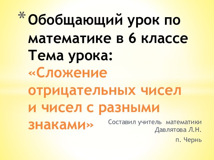 Составил учитель математики Давлятова Л.Н.п. ЧерньОбобщающий урок по математике в 6 классе