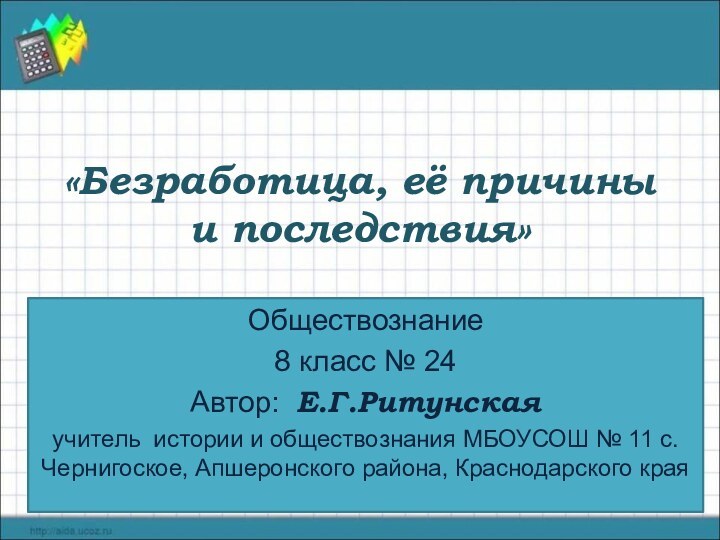 «Безработица, её причины и последствия» Обществознание 8 класс № 24Автор: Е.Г.Ритунская учитель