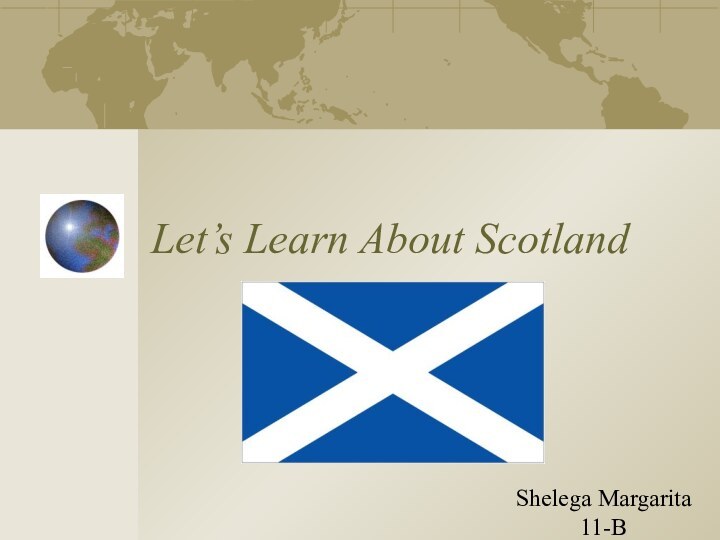 Let’s Learn About ScotlandShelega Margarita       11-B