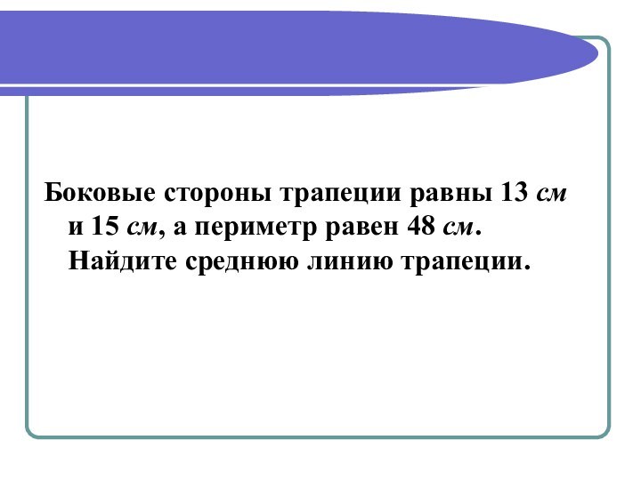 Боковые стороны трапеции равны 13 см и 15 см, а периметр равен