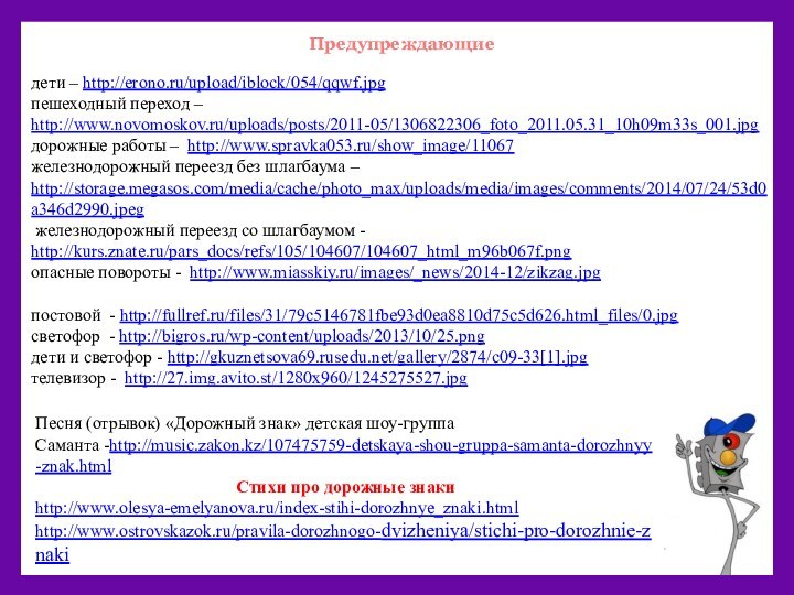 Предупреждающиедети – http://erono.ru/upload/iblock/054/qqwf.jpg пешеходный переход – http://www.novomoskov.ru/uploads/posts/2011-05/1306822306_foto_2011.05.31_10h09m33s_001.jpg дорожные работы – http://www.spravka053.ru/show_image/11067