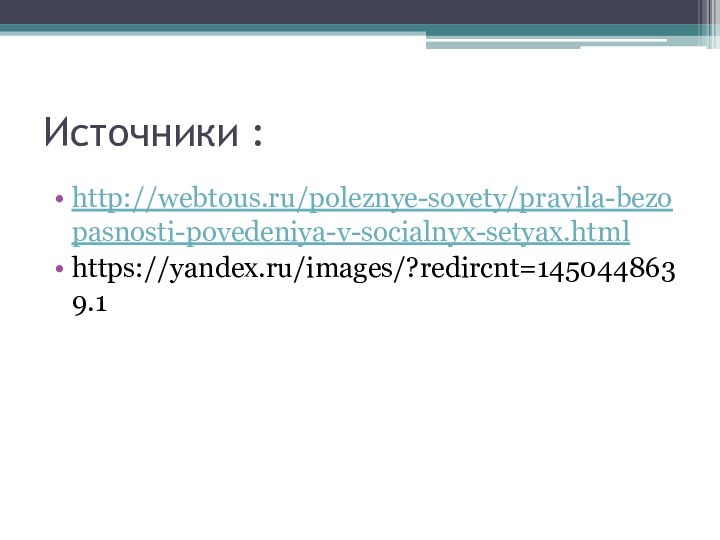 Источники :http://webtous.ru/poleznye-sovety/pravila-bezopasnosti-povedeniya-v-socialnyx-setyax.htmlhttps://yandex.ru/images/?redircnt=1450448639.1