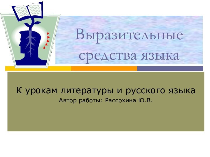 Выразительные средства языкаК урокам литературы и русского языкаАвтор работы: Рассохина Ю.В.