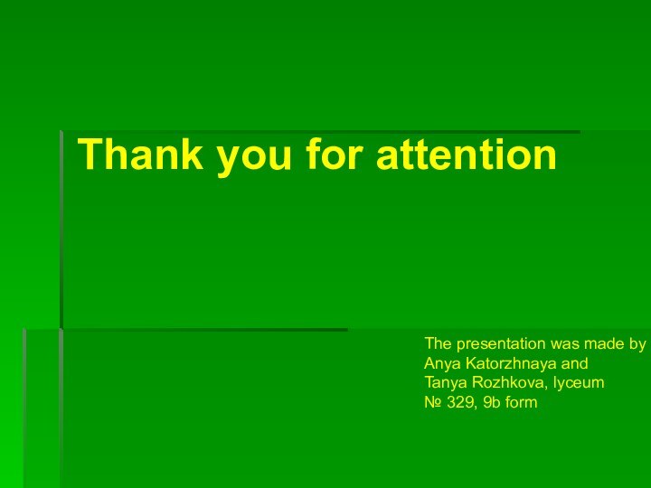 Thank you for attention The presentation was made by Anya Katorzhnaya and