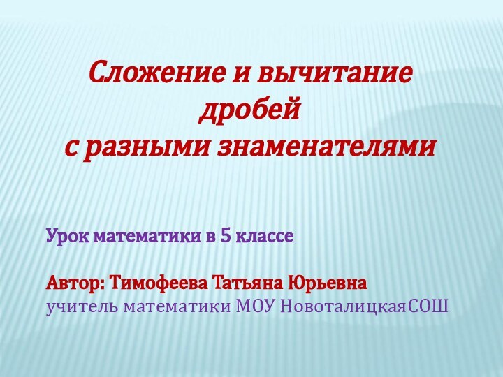 Сложение и вычитание дробей с разными знаменателями Урок математики в 5 классеАвтор: