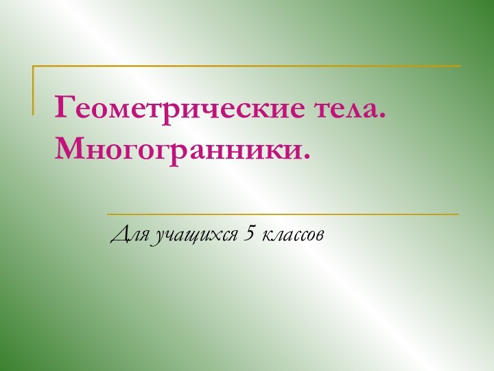 Геометрические тела.  Многогранники.Для учащихся 5 классов