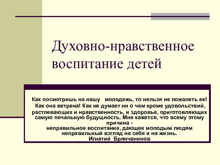 Духовно-нравственное воспитание детейКак посмотришь на нашу  молодежь, то нельзя не пожалеть