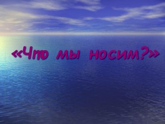 Что мы носим?