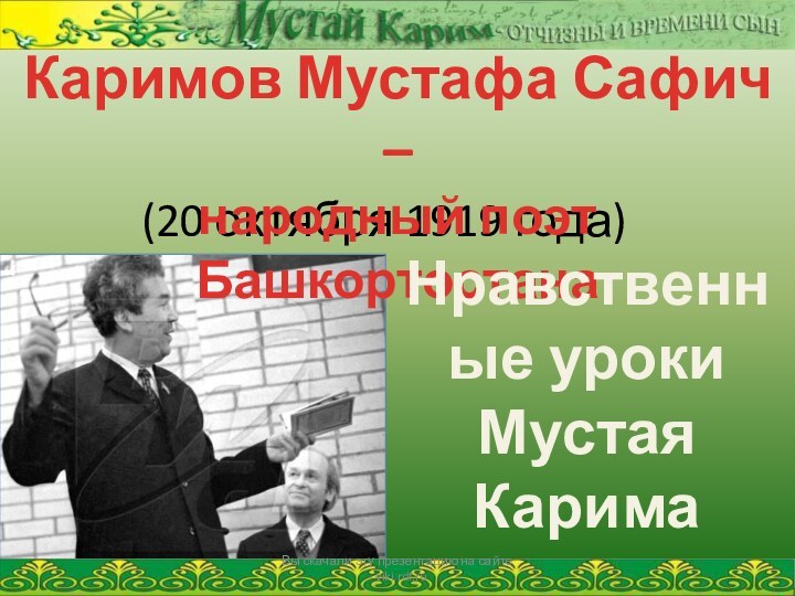 (20 октября 1919 года)Каримов Мустафа Сафич – народный поэт БашкортостанаНравственные уроки Мустая